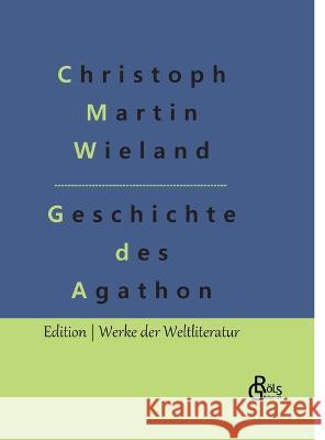 Geschichte des Agathon Redaktion Gr?ls-Verlag Christoph Martin Wieland 9783988286512 Grols Verlag - książka