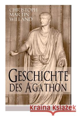 Geschichte des Agathon: Historischer Roman - Wichtigster Bildungsroman der Aufklärungsepoche Christoph Martin Wieland 9788026863724 e-artnow - książka