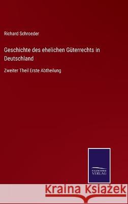 Geschichte des ehelichen Güterrechts in Deutschland: Zweiter Theil Erste Abtheilung Richard Schroeder 9783375058692 Salzwasser-Verlag - książka