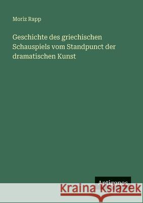 Geschichte des griechischen Schauspiels vom Standpunct der dramatischen Kunst Moriz Rapp 9783388478814 Antigonos Verlag - książka