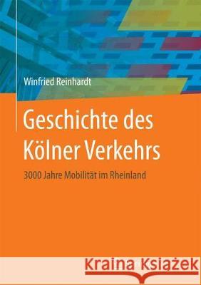 Geschichte Des Kölner Verkehrs: 3000 Jahre Mobilität Im Rheinland Reinhardt, Winfried 9783658176273 Springer Vieweg - książka