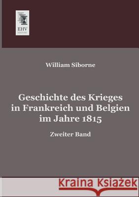 Geschichte Des Krieges in Frankreich Und Belgien Im Jahre 1815 William Siborne 9783955641047 Ehv-History - książka