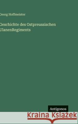Geschichte des Ostpreussischen UlanenRegiments Georg Hoffmeister 9783388488646 Antigonos Verlag - książka