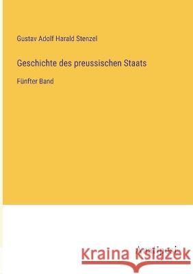 Geschichte des preussischen Staats: Funfter Band Gustav Adolf Harald Stenzel   9783382031688 Anatiposi Verlag - książka