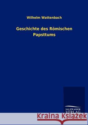 Geschichte des Römischen Papsttums Wattenbach, Wilhelm 9783846010839 Salzwasser-Verlag Gmbh - książka