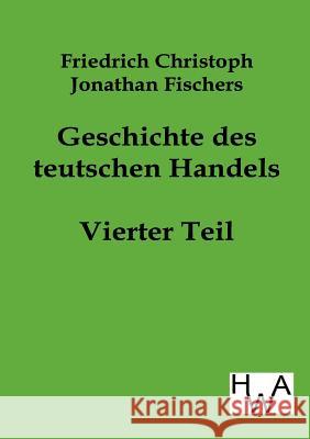 Geschichte des teutschen Handels Fischer, Friedrich Christoph Jonathan 9783863831127 Historisches Wirtschaftsarchiv - książka