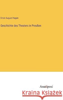 Geschichte des Theaters in Preussen Ernst August Hagen   9783382030599 Anatiposi Verlag - książka