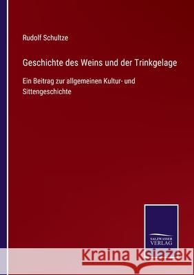 Geschichte des Weins und der Trinkgelage: Ein Beitrag zur allgemeinen Kultur- und Sittengeschichte Rudolf Schultze 9783752537246 Salzwasser-Verlag Gmbh - książka