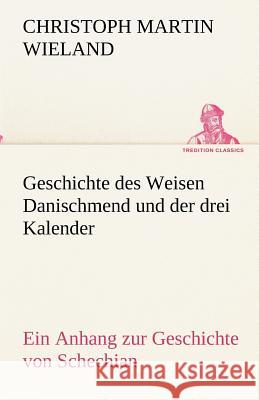 Geschichte des Weisen Danischmend und der drei Kalender Wieland, Christoph Martin 9783842418837 tredition - książka
