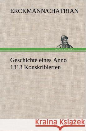 Geschichte eines Anno 1813 Konskribierten Erckmann-Chatrian 9783847269588 TREDITION CLASSICS - książka