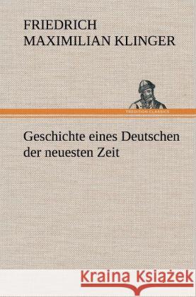 Geschichte eines Deutschen der neuesten Zeit Klinger, Friedrich M. 9783847253884 TREDITION CLASSICS - książka