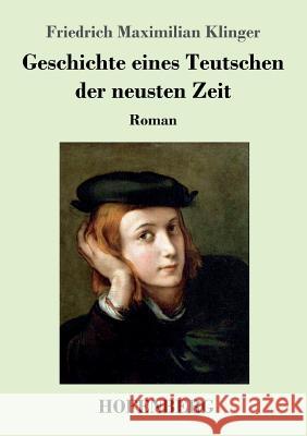 Geschichte eines Teutschen der neusten Zeit: Roman Friedrich Maximilian Klinger 9783743719682 Hofenberg - książka