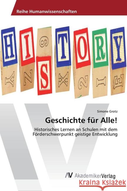 Geschichte für Alle! : Historisches Lernen an Schulen mit dem Förderschwerpunkt geistige Entwicklung Grotz, Simone 9783639872637 AV Akademikerverlag - książka