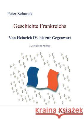 Geschichte Frankreichs. Von Heinrich IV. bis zur Gegenwart Peter Schunck 9783898213608 Ibidem Press - książka