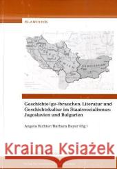 Geschichte (ge-)brauchen : Literatur und Geschichtskultur im Staatssozialismus: Jugoslavien und Bulgarien  9783865960429 Frank & Timme - książka