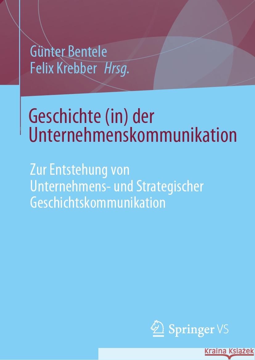 Geschichte (In) Der Unternehmenskommunikation: Zur Entstehung Von Unternehmens- Und Strategischer Geschichtskommunikation G?nter Bentele Felix Krebber 9783658465728 Springer vs - książka