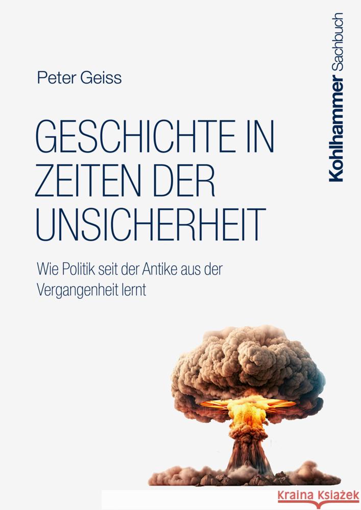 Geschichte in Zeiten Der Unsicherheit: Wie Politik Seit Der Antike Aus Der Vergangenheit Lernt Peter Geiss 9783170452824 Kohlhammer - książka
