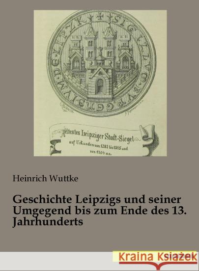 Geschichte Leipzigs und seiner Umgegend bis zum Ende des 13. Jahrhunderts Wuttke, Heinrich 9783957700957 Saxoniabuch.de - książka