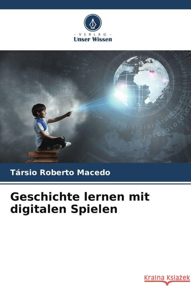 Geschichte lernen mit digitalen Spielen Macedo, Társio Roberto 9786207087563 Verlag Unser Wissen - książka