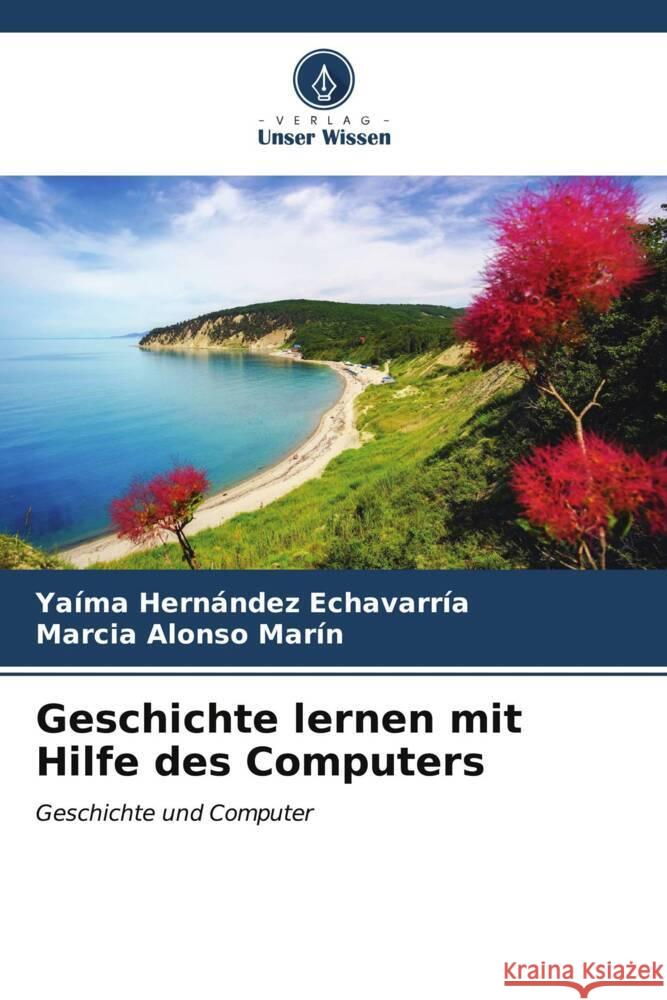 Geschichte lernen mit Hilfe des Computers Hernández Echavarría, Yaíma, Alonso Marín, Marcia 9786206545255 Verlag Unser Wissen - książka