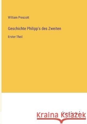 Geschichte Philipp\'s des Zweiten: Erster Theil William Prescott 9783382006068 Anatiposi Verlag - książka