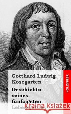 Geschichte seines fünfzigsten Lebensjahres Kosegarten, Gotthard Ludwig 9781482598919 Createspace - książka