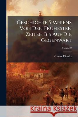 Geschichte Spaniens Von Den Fruhesten Zeiten Bis Auf Die Gegenwart, Volume 2 Gustav Diercks 9781144892959  - książka