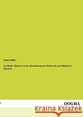 Geschichte Thebens Von Der Einwanderung Der Boioter Bis Zur Schlacht Bei Koroneia Moritz Muller 9783955804282 Dogma - książka