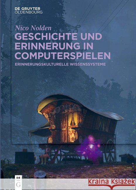 Geschichte Und Erinnerung in Computerspielen: Erinnerungskulturelle Wissenssysteme Nolden, Nico 9783110583106 Walter de Gruyter - książka