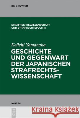 Geschichte und Gegenwart der japanischen Strafrechtswissenschaft Keiichi Yamanaka 9783110298727 Walter de Gruyter - książka