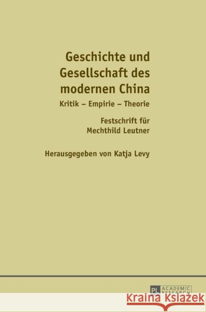 Geschichte Und Gesellschaft Des Modernen China: Kritik - Empirie - Theorie / Festschrift Fuer Mechthild Leutner Levy, Katja 9783631671146 Peter Lang Gmbh, Internationaler Verlag Der W - książka