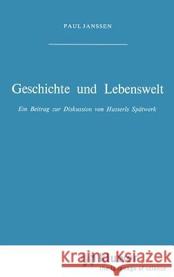 Geschichte Und Lebenswelt: Ein Beitrag Zur Diskussion Von Husserls Spätwerk Janssen, Petra 9789024702749 Kluwer Academic Publishers - książka