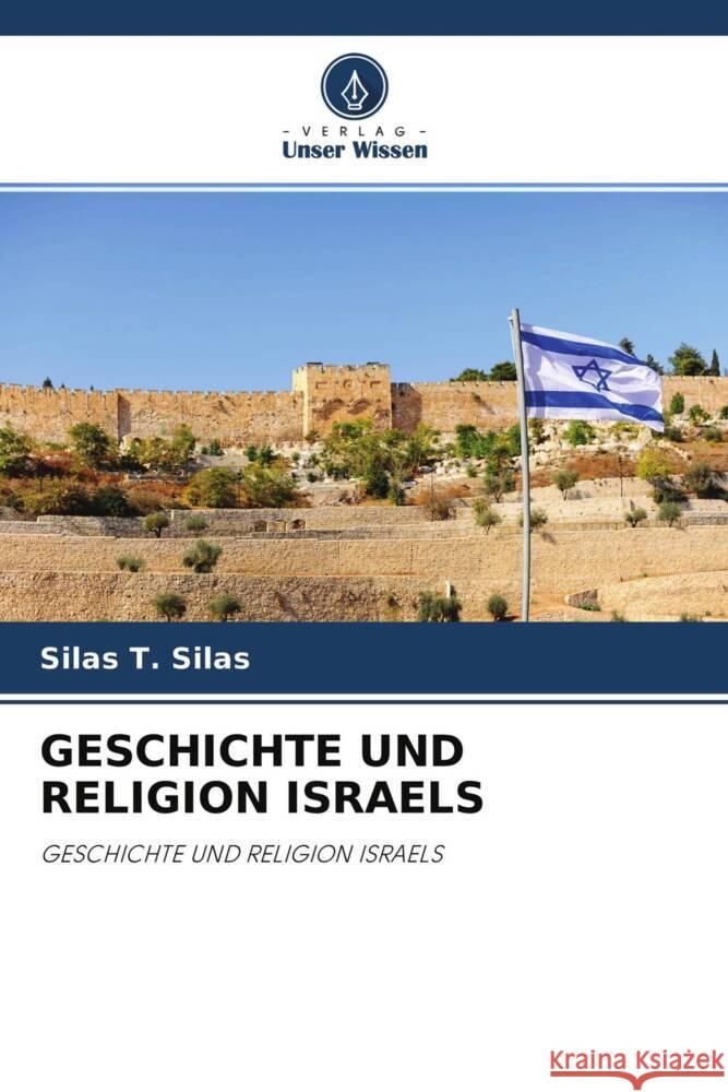 GESCHICHTE UND RELIGION ISRAELS Silas, Silas T. 9786204469560 Verlag Unser Wissen - książka