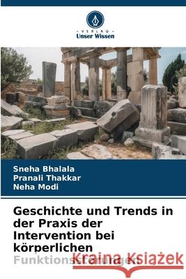 Geschichte und Trends in der Praxis der Intervention bei körperlichen Funktionsstörungen Bhalala, Sneha, Thakkar, Pranali, Modi, Neha 9786208696382 Verlag Unser Wissen - książka