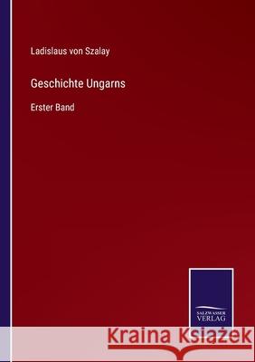 Geschichte Ungarns: Erster Band Ladislaus Von Szalay 9783752546347 Salzwasser-Verlag Gmbh - książka