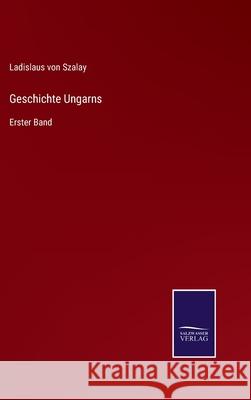 Geschichte Ungarns: Erster Band Ladislaus Von Szalay 9783752546354 Salzwasser-Verlag Gmbh - książka