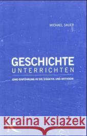 Geschichte unterrichten : Eine Einführung in die Didaktik und Methodik Sauer, Michael   9783780049254 Kallmeyer - książka