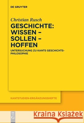 Geschichte: Wissen - Sollen - Hoffen: Untersuchung Zu Kants Geschichtsphilosophie Christian Rusch 9783111149776 de Gruyter - książka
