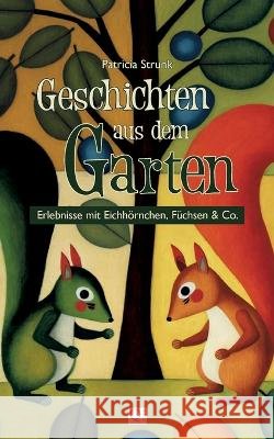 Geschichten aus dem Garten: Erlebnisse mit Eichhörnchen, Füchsen & Co. Patricia Strunk 9783744874779 Books on Demand - książka