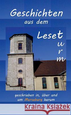 Geschichten aus dem Leseturm: ...geschrieben in, über und um Merseburg herum Mälzer, Katharina 9783735720573 Books on Demand - książka