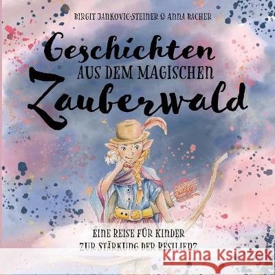 Geschichten aus dem magischen Zauberwald: Eine Reise für Kinder zur Stärkung der Resilienz Birgit Jankovic-Steiner, Anna Bacher 9783753423395 Books on Demand - książka
