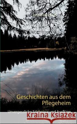 Geschichten aus dem Pflegeheim: Unvergessliche Erlebnisse und Ausflüge Windisch, Birgid 9783751956505 Books on Demand - książka