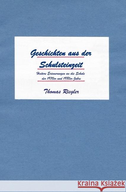 Geschichten aus der Schulsteinzeit : Heitere Erinnerungen an die Schule der 1970er und 1980er Jahre Riegler, Thomas 9783745049534 epubli - książka