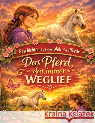Geschichten aus der Welt der Pferde: Das Pferd, das immer weglief Dominik Mikulaschek 9783384864567 Tredition Gmbh - książka