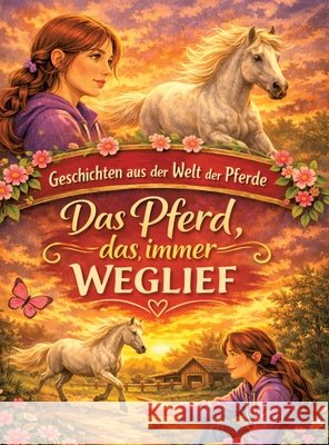 Geschichten aus der Welt der Pferde: Das Pferd, das immer weglief Dominik Mikulaschek 9783384864574 Tredition Gmbh - książka