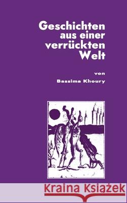 Geschichten aus einer verrückten Welt Khoury, Bassima 9783752671544 Books on Demand - książka