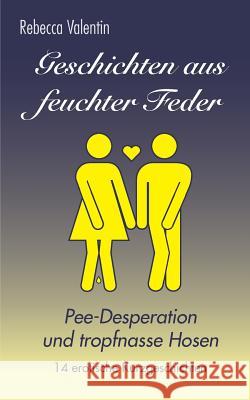 Geschichten Aus Feuchter Feder: Pee-Desperation Und Tropfnasse Hosen Rebecca Valentin 9781514686683 Createspace Independent Publishing Platform - książka