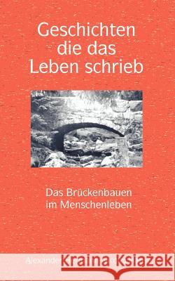 Geschichten, die das Leben schrieb: Das Brückenbauen im Menschenleben Hansen, Alexander-Hermann-Nicolai 9783831125524 Books on Demand - książka