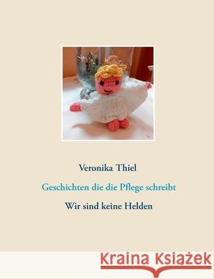 Geschichten die die Pflege schreibt: Wir sind keine Helden Veronika Thiel 9783752625172 Books on Demand - książka