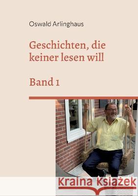 Geschichten, die keiner lesen will: Band 1 Oswald Arlinghaus 9783756850884 Books on Demand - książka